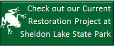 Check out our Current Restoration Project at Sheldon Lake State Park